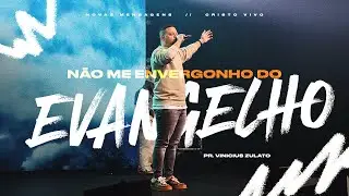 Novas Mensagens - Não me envergonho do evangelho - Vinicius Zulato