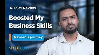 Simplilearn Reviews | How A-CSM Certification Boosted Naveens Scrum & Business Skills