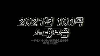 2021년 노래모음 100곡 6시간🔉𝟙𝟙𝟛𝟚 ℙ𝕃𝔸𝕐𝕃𝕀𝕊𝕋