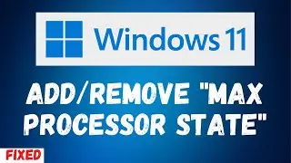 Add/Remove Max Processor State  Windows 11 | Fix Overheating