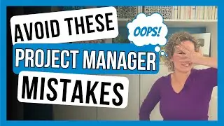 3 Mistakes Every Failing Project Manager Makes
