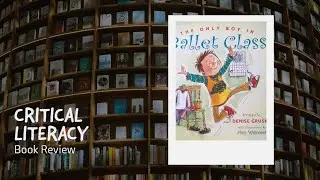 Critical Literacy Book Reviews: The Only Boy in Ballet Class by Denise Gruska