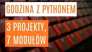 Godzina z Pythonem - 3 projekty i 7 różnych modułów