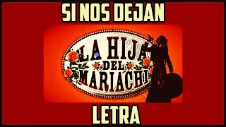 La Hija Del Mariachi - Si nos dejan  con letra.