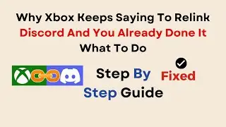 Why Xbox Keeps Saying To Relink Discord And You Already Done It   What To Do