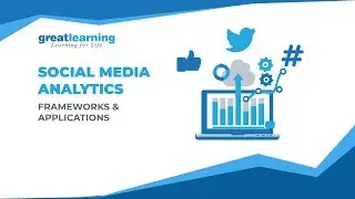 Social Media Analytics - Frameworks & Applications | Marketing | Business Strategy | Great Learning