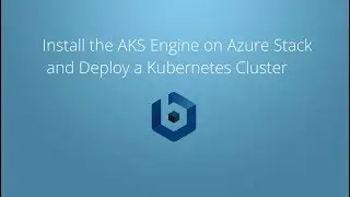 Install the AKS Engine on Azure Stack to Deploy a Kubernetes Cluster