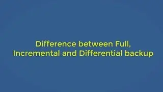 Difference between Full, Incremental and Differential Backup