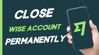 How to Delete Wise Account | How to Close Wise Account