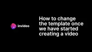 How to change the template once we have started creating a video?