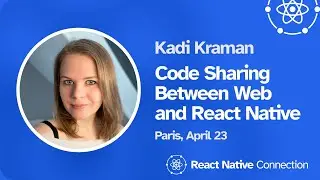 React Native Connection 2024 - Kadi Kraman - Code Sharing Between Web and React Native