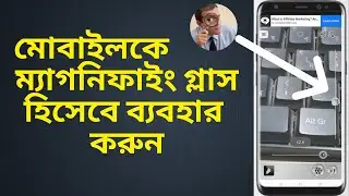 How to use mobile as a magnifying glass bangla tutorial