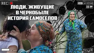 ЛЮДИ, ЖИВУЩИЕ В ЧЕРНОБЫЛЕ, история первых самоселов зоны отчуждения