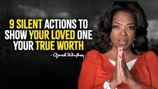 9 Silent Actions To Show Your Loved One Your True Worth - Oprah Winfrey