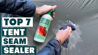 7 Best Tent Seam Sealers for Waterproof Camping