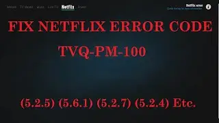 Fix Netflix Error tvq-pm-100 [(5.2.5) (5.6.1) (5.2.7) (5.2.4) etc.]