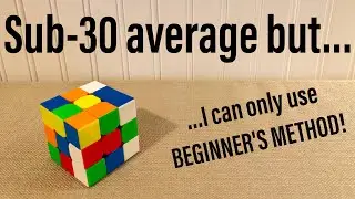 Sub 30...with BEGINNER'S METHOD? (3x3 Challenge)