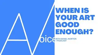 When is your art good enough?: AVoice with Daniel Norton