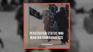 Perdebatan Status WNI Mantan Kombatan ISIS | Narasi Newsroom