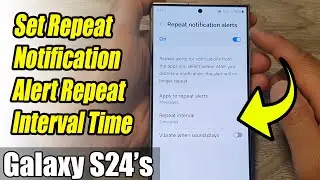 Galaxy S24/S24+/Ultra: How to Set Repeat Notification Alert Repeat Interval Time