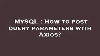 MySQL : How to post query parameters with Axios?