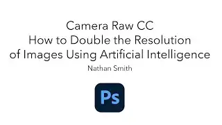 Camera Raw CC   How to double the resolution of images using Artificial Intelligence