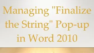 Managing Finalize the String Pop-up in Word 2010