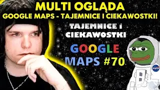 MULTI ogląda GOOGLE MAPS - TAJEMNICE I CIEKAWOSTKI 70!