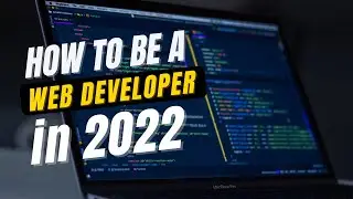 How to be a Web Developer in 2022