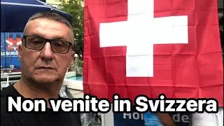 NON VENITE IN SVIZZERA !!!