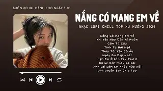 [Có lời] Nắng Có Mang Em Về x Cẩm Tú Cầu Lofi ♬ Nhạc Lofi Chill Top Xu Hướng Triệu View 2024