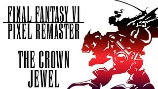 Final Fantasy VI Pixel Remaster - The Crown Jewel