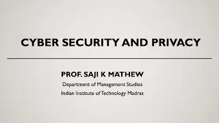 Introduction - Cybersecurity and Privacy - Prof. Saji K Mathew