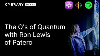 The Q's of Quantum with Ron Lewis of Patero | The Cybrary Podcast Ep. 101