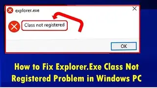 How to Fix Explorer.Exe Class Not Registered Problem in Windows PC