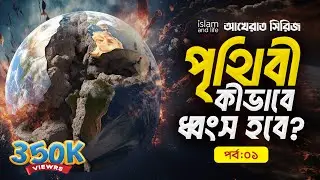 পৃথিবী কীভাবে ধ্বংস হবে? || পৃথিবী ধ্বংসের ৫টি বিশেষ আলামত || আখেরাত সিরিজ | পর্ব-১ | Islam and Life