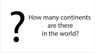 Number of continents are there in the world