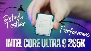 Intel Bu Sefer Başarabildi mi? Intel Core Ultra 9 285K İşlemci İncelemesi