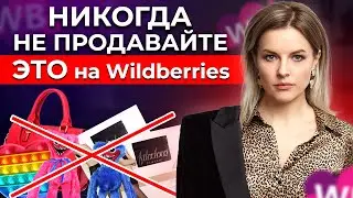 Никогда не продавайте ЭТИ товары на Wildberries! ТОП-6 правил продаж на маркетплейсах