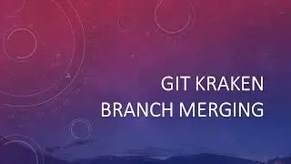 5. Branch Merging using Git Kraken