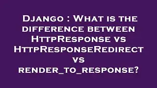 Django : What is the difference between HttpResponse vs HttpResponseRedirect vs render_to_response?