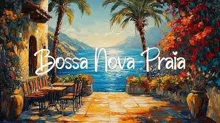 Bossa Nova Praia Relaxante ~ Jazz Ambiente e Sons do Oceano em Terraço Marítimo Tranquilo