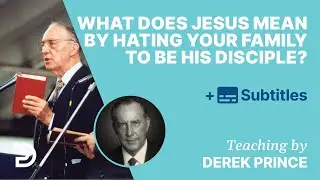 What Does Jesus Mean By Hating Your Family To Be His Disciple (Luk. 14:26)?| Q&A With Derek Prince