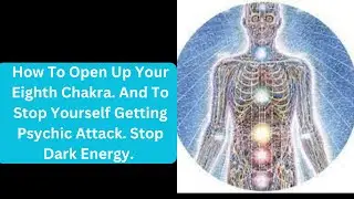 How To Open Up Your Eighth Chakra. And To Stop Yourself Getting Psychic Attack. Stop Dark Energy.