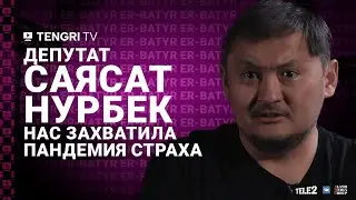 Депутат Саясат Нурбек: Нас захватила пандемия страха