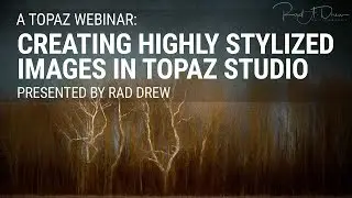 Topaz Webinar - Creating Highly Stylized Images in Topaz Studio with Rad A  Drew