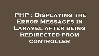 PHP : Displaying the Error Messages in Laravel after being Redirected from controller