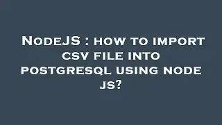 NodeJS : how to import csv file into postgresql using node js?