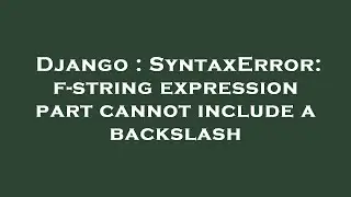 Django : SyntaxError: f-string expression part cannot include a backslash