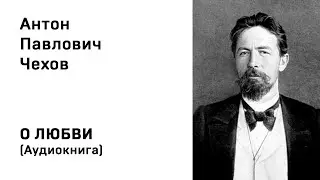 Антон Павлович Чехов О любви Аудиокнига Слушать Онлайн